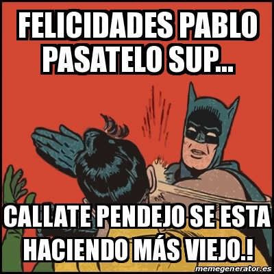 Meme Batman Slaps Robin Felicidades Pablo Pasatelo Sup Callate