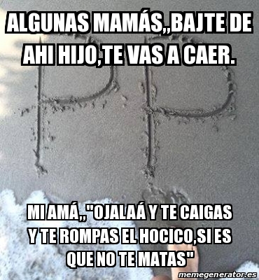 Meme Personalizado algunas mamÃs bajte de ahi hijo te vas a caer