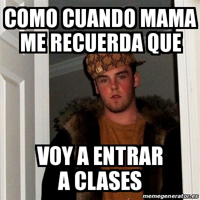 Meme Scumbag Steve Como Cuando Mama Me Recuerda Que Voy A Entrar A