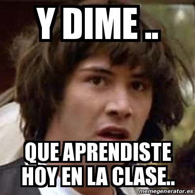 Meme Keanu Reeves Y Dime QUE APRENDISTE HOY EN LA CLASE 23460677