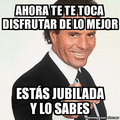 Meme Julio Iglesias Ahora Te Te Toca Disfrutar De Lo Mejor Est S