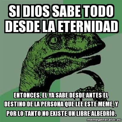 Meme Filosoraptor Si Dios Sabe Todo Desde La Eternidad Entonces El