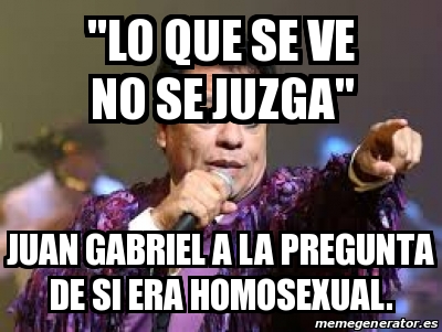 Meme Personalizado Lo Que Se Ve No Se Juzga Juan Gabriel A La