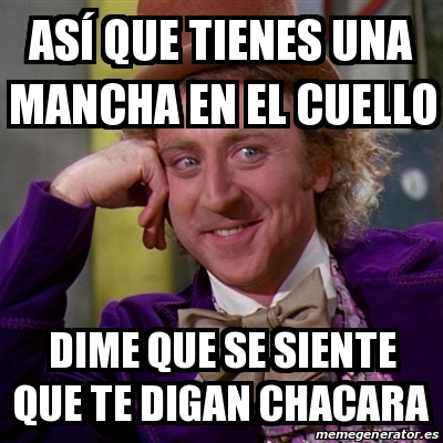 Meme Willy Wonka - Así que tienes una mancha en el cuello Meme Willy Wonka - Así que tienes una mancha en el cuello