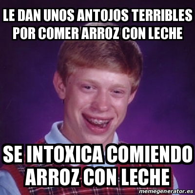 Meme Bad Luck Brian Le Dan Unos Antojos Terribles Por Comer Arroz Con