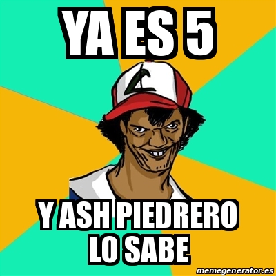 Meme Ash Pedreiro Ya Es 5 Y Ash Piedrero Lo Sabe 23630003