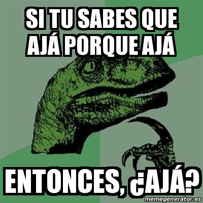 Meme Filosoraptor Si Tu Sabes Que Aj Porque Aj Entonces Aj