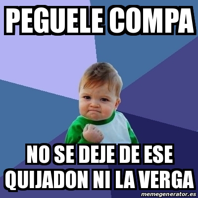 Meme Bebe Exitoso Peguele Compa No Se Deje De Ese Quijadon Ni La