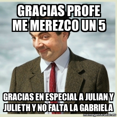 Meme Mr Bean Gracias Profe Me MEREZCO Un 5 Gracias En Especial A