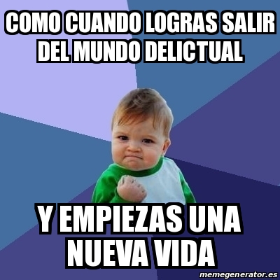 Meme Bebe Exitoso Como Cuando Logras Salir Del Mundo Delictual Y