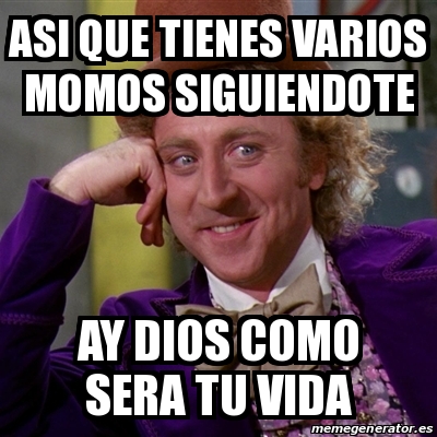 Meme Willy Wonka Asi Que Tienes Varios Momos Siguiendote Ay Dios Como