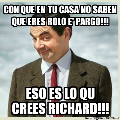 Meme Mr Bean Con Que En Tu Casa No Saben Que Eres Rolo E Pargo