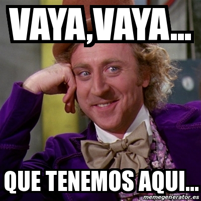 Meme Willy Wonka Vaya Vaya Que Tenemos Aqui 23825820