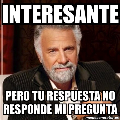 Meme Most Interesting Man Interesante Pero Tu Respuesta No Responde