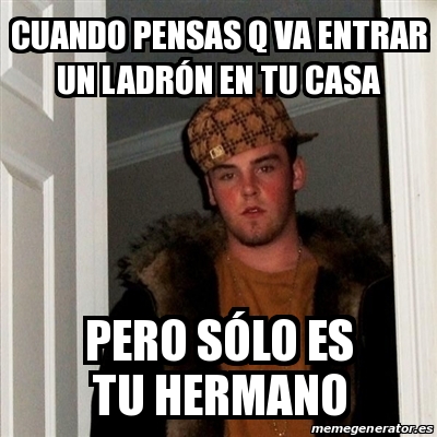 Meme Scumbag Steve Cuando pensas q va entrar un ladrón en tu casa