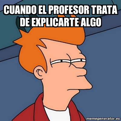 Meme Futurama Fry Cuando El Profesor Trata De Explicarte Algo 23094283