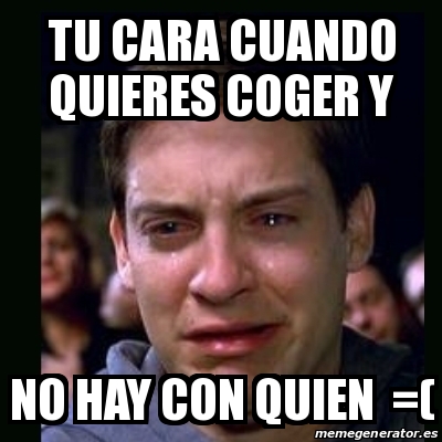 Meme Crying Peter Parker Tu Cara Cuando Quieres Coger Y No Hay Con