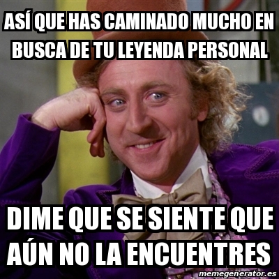 Meme Willy Wonka ASÃ QUE HAS CAMINADO MUCHO EN BUSCA DE TU LEYENDA