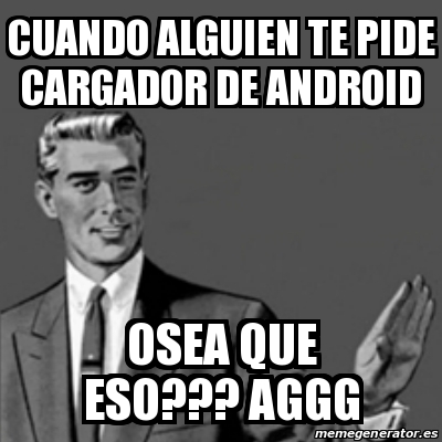 Meme Correction Guy Cuando Alguien Te Pide Cargador De Android Osea