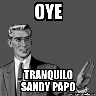 Meme Correction Guy Oye Tranquilo Sandy Papo 24139183