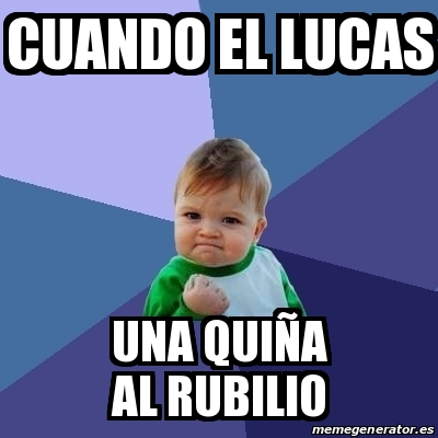 Meme Bebe Exitoso Cuando El Lucas Una Qui A Al Rubilio