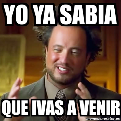 Meme Ancient Aliens Yo Ya Sabia Que Ivas A Venir 24185859