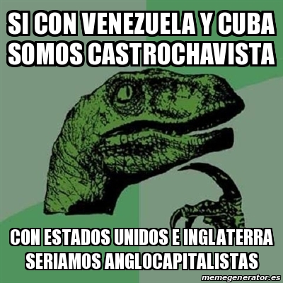 Meme Filosoraptor Si Con Venezuela Y Cuba Somos Castrochavista Con