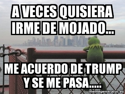 Meme Personalizado A Veces Quisiera Irme De Mojado Me Acuerdo De