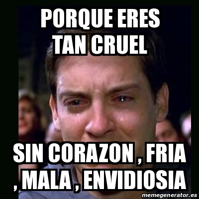 Meme Crying Peter Parker Porque Eres Tan Cruel Sin Corazon Fria