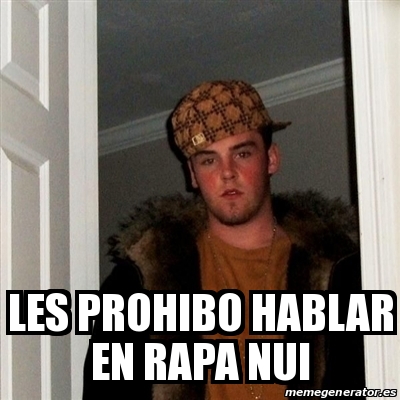 Meme Scumbag Steve Les Prohibo Hablar En Rapa Nui