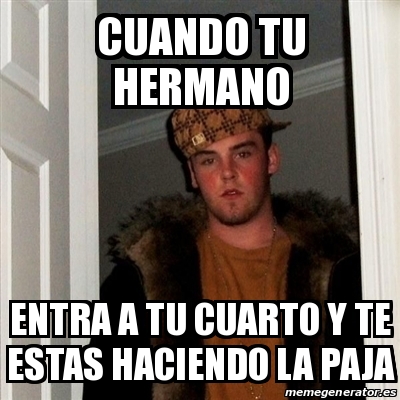 Meme Scumbag Steve CUANDO TU HERMANO ENTRA A TU CUARTO Y TE ESTAS