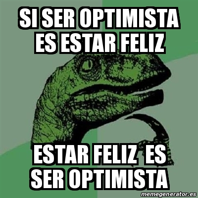 Meme Filosoraptor Si Ser Optimista Es Estar Feliz Estar Feliz Es Ser