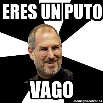 Meme Steve Jobs Eres Un Puto Vago