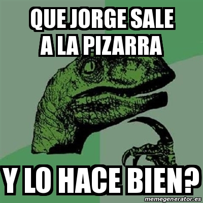 Meme Filosoraptor Que Jorge Sale A La Pizarra Y Lo Hace Bien