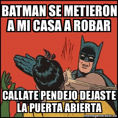 Meme Batman Slaps Robin Batman Se Metieron A Mi Casa A Robar Callate