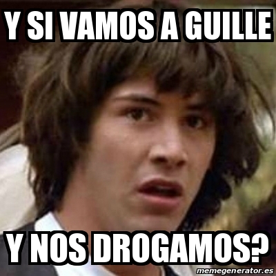 Meme Keanu Reeves Y Si Vamos A Guille Y Nos Drogamos 24503332