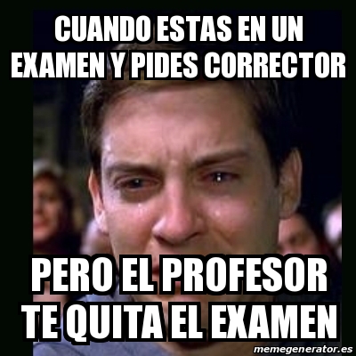 Meme Crying Peter Parker Cuando Estas En Un Examen Y Pides Corrector