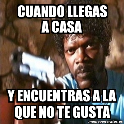 Meme Pulp Fiction Cuando Llegas A Casa Y Encuentras A La Que No Te