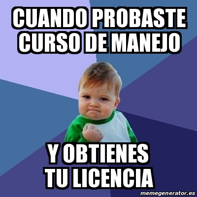 Meme Bebe Exitoso Cuando Probaste Curso De Manejo Y Obtienes Tu