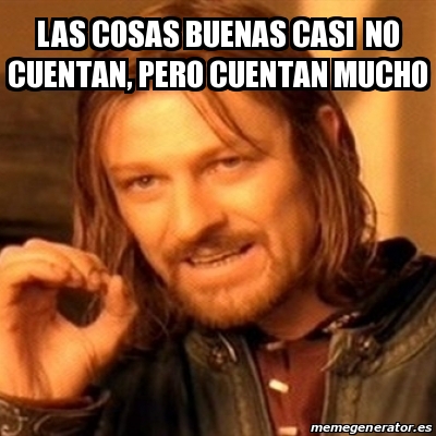 Meme Boromir - Las Cosas Buenas Casi No Cuentan, Pero Cuentan Mucho ...