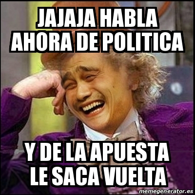 Meme Yao Wonka Jajaja Habla Ahora De Politica Y De La Apuesta Le Saca