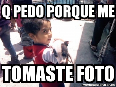 Meme Personalizado Q Pedo Porque Me Tomaste Foto 24704968