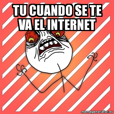 Meme I Hate Tu Cuando Se Te Va El Internet 24739232