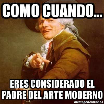 Meme Joseph Ducreux como cuandoâ eres considerado el padre del arte