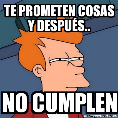 Meme Futurama Fry Te prometen cosas y despuÃs No cumplen 24746566