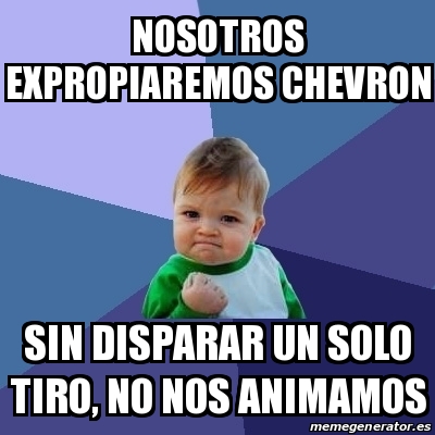 Meme Bebe Exitoso Nosotros Expropiaremos Chevron Sin Disparar Un Solo