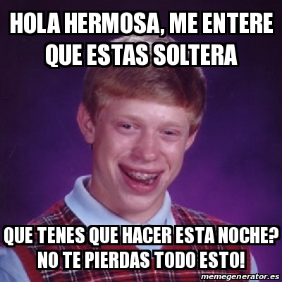 Meme Bad Luck Brian Hola Hermosa Me Entere Que Estas Soltera Que