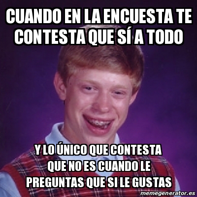 Meme Bad Luck Brian Cuando en la encuesta te contesta que sí a todo Y