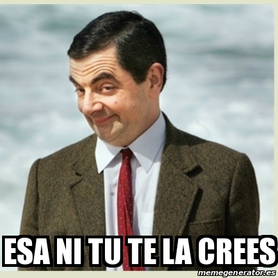 Meme Mr Bean Esa Ni Tu Te La Crees 24831784