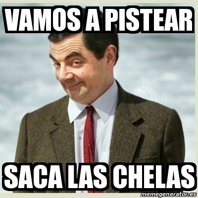 Meme Mr Bean Vamos A Pistear Saca Las Chelas